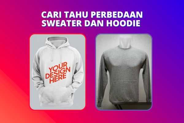 Cari Tahu Perbedaan Sweater dan Hoodie