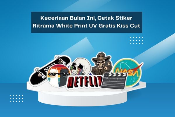 Keceriaan Bulan Ini, Cetak Stiker Ritrama White Print UV Gratis Kiss Cut