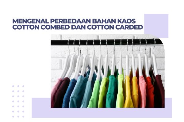 Mengenal Perbedaan Bahan Kaos Cotton Combed dan Cotton Carded