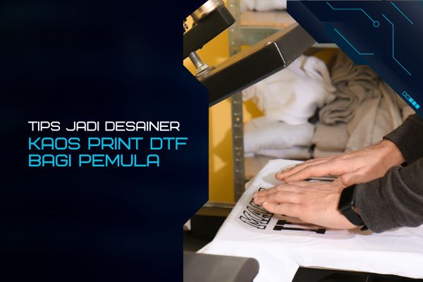 Tips Jadi Desainer Kaos Print DTF Bagi Pemula