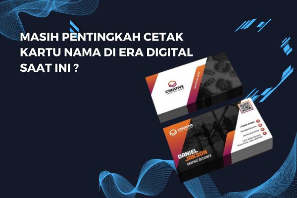 Masih Pentingkah Cetak Kartu Nama di Era Digital Saat ini ?