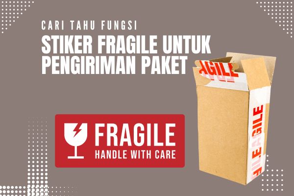 Cari Tahu Fungsi Stiker Fragile Untuk Pengiriman Paket