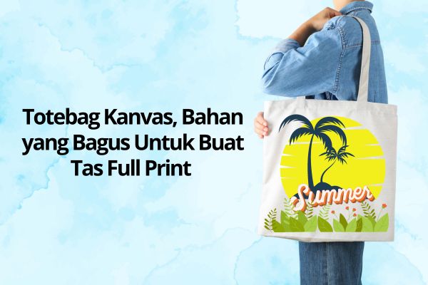 Totebag Kanvas, Bahan yang Bagus Untuk Buat Tas Full Print