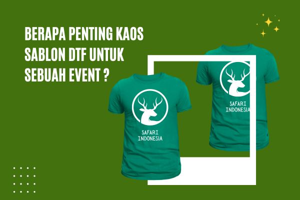 Berapa Penting Kaos Sablon DTF Untuk Sebuah Event ?