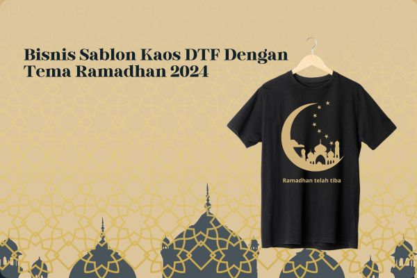 Bisnis Sablon Kaos DTF Dengan Tema Ramadhan 2024