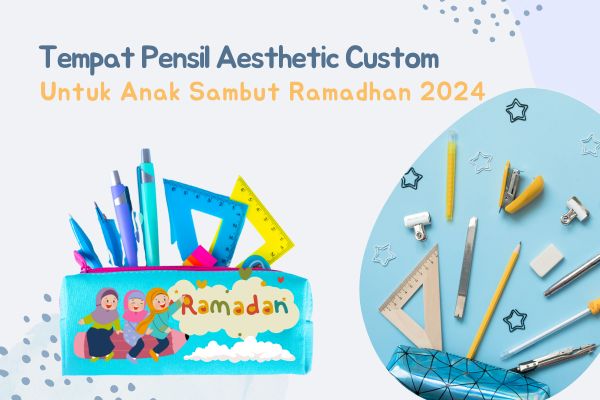 Tempat Pensil Aesthetic Custom Untuk Anak Sambut Ramadhan 2024