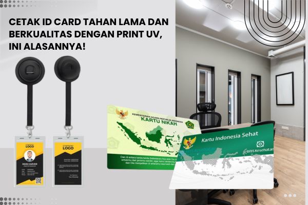 Cetak ID Card Tahan Lama dan Berkualitas dengan Print UV, Ini Alasannya!
