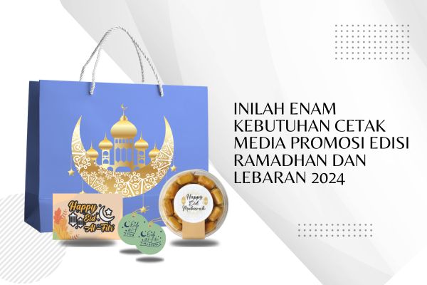 Inilah Enam Kebutuhan Cetak Media Promosi Edisi Ramadhan dan Lebaran 2024