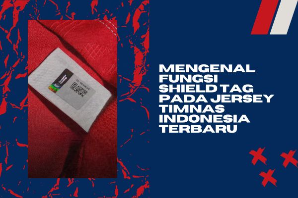 Mengenal Fungsi Shield Tag Pada Jersey Timnas Indonesia Terbaru