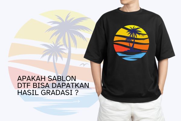 Apakah Sablon DTF Bisa Dapatkan Hasil Gradasi ?