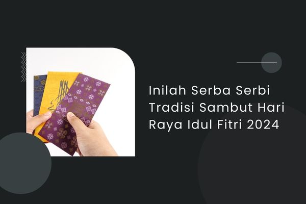 Inilah Serba Serbi Tradisi Sambut Hari Raya Idul Fitri 2024