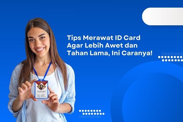 Tips Merawat ID Card Agar Lebih Awet dan Tahan Lama, Ini Caranya!