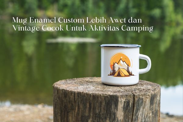 Mug Enamel Custom Lebih Awet dan Vintage Cocok Untuk Aktivitas Camping