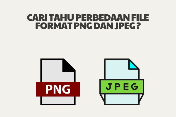 Cari Tahu Perbedaan File Format PNG dan JPEG ?
