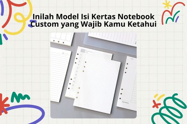 Inilah Model Isi Kertas Notebook Custom yang Wajib Kamu Ketahui