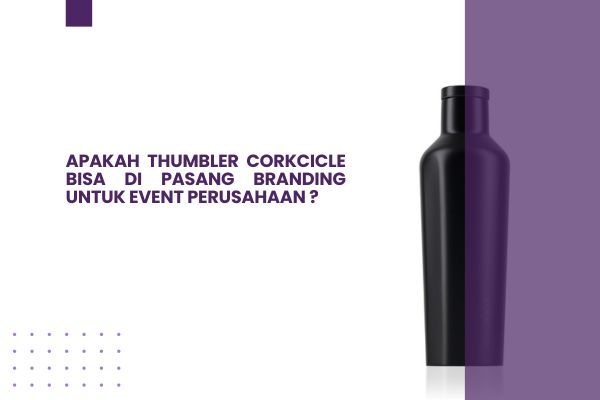 Apakah Tumbler Corkcicle Bisa di Pasang Branding Untuk Event Perusahaan?