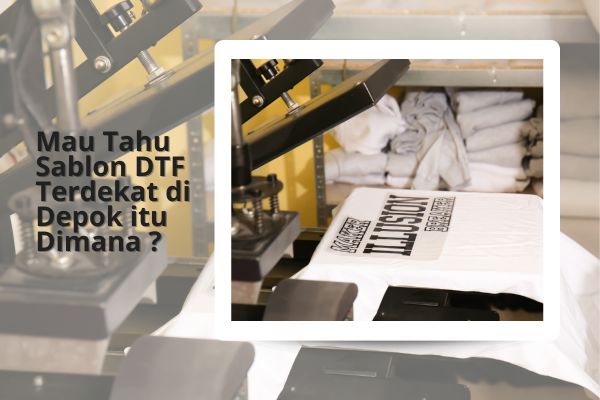 Mau Tahu Sablon DTF Terdekat di Depok itu Dimana ?