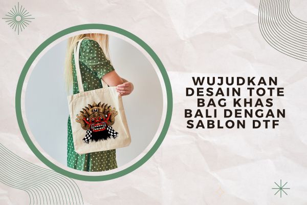 Wujudkan Desain Tote Bag Khas Bali Dengan Sablon DTF