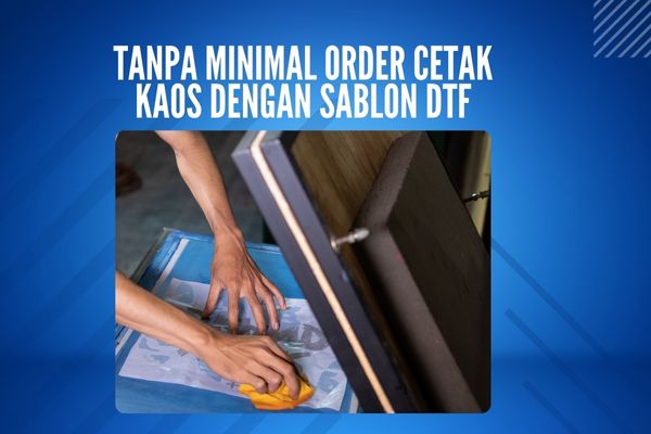 Tanpa Minimal Order Cetak Kaos Dengan Sablon DTF