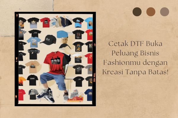 Cetak DTF Buka Peluang Bisnis Fashionmu dengan Kreasi Tanpa Batas!