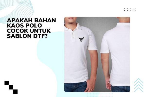 Apakah Bahan Kaos Polo Cocok Untuk Sablon DTF Teman Print