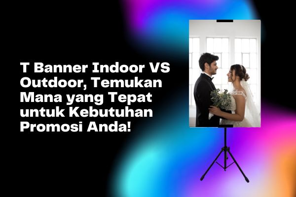 T Banner Indoor VS Outdoor, Temukan Mana yang Tepat untuk Kebutuhan Promosi Anda!