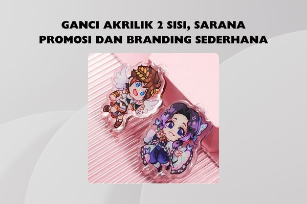 Ganci Akrilik 2 Sisi, Sarana Promosi dan Branding Sederhana