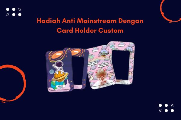 Hadiah Anti Mainstream Dengan Card Holder Custom