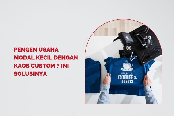 Pengen Usaha Modal Kecil Dengan Kaos Custom ? Ini solusinya