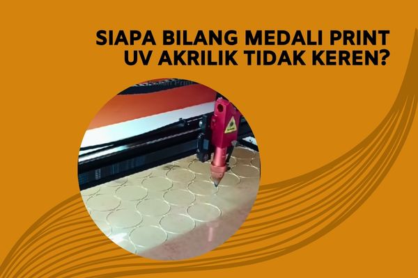 Siapa Bilang Medali Print UV Akrilik Tidak Keren?