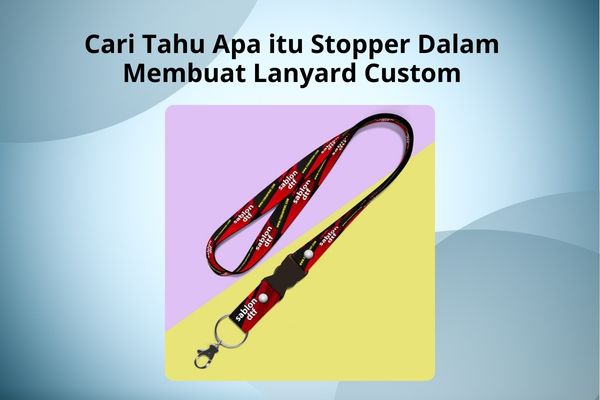 Cari Tahu Apa itu Stopper Dalam Membuat Lanyard Custom