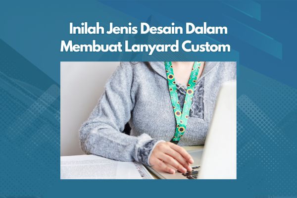 Inilah Jenis Desain Dalam Membuat Lanyard Custom