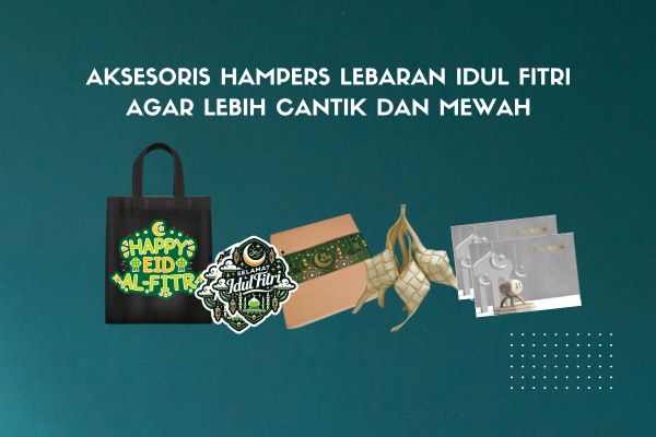 Aksesoris Hampers Lebaran Idul Fitri Agar Lebih Cantik dan Mewah