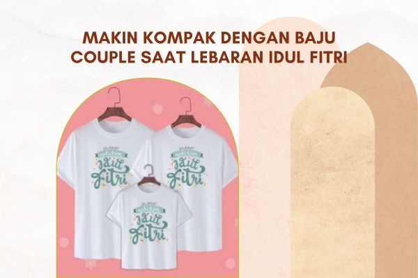Makin Kompak Dengan Baju Couple Saat Lebaran Idul Fitri