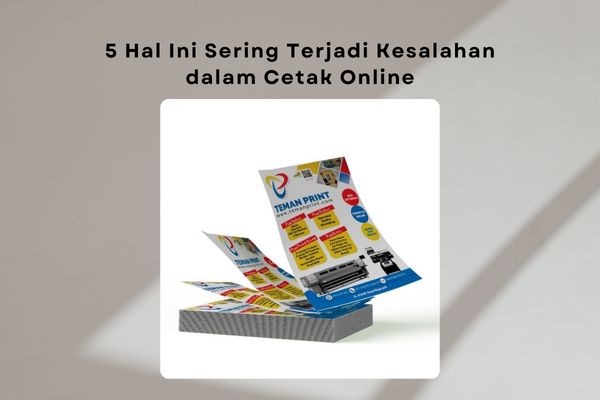 5 Hal Ini Sering Terjadi Kesalahan dalam Cetak Online