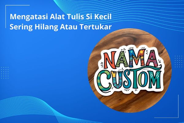 Mengatasi Alat Tulis Si Kecil Sering Hilang Atau Tertukar