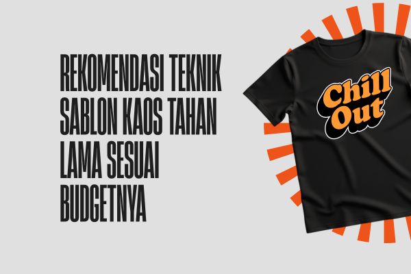 Rekomendasi Teknik Sablon Kaos Tahan Lama Sesuai Budgetnya