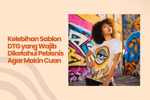 Kelebihan Sablon DTG yang Wajib Diketahui Pebisnis Agar Makin Cuan