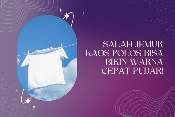 Salah Jemur Kaos Polos Bisa Bikin Warna Cepat Pudar!